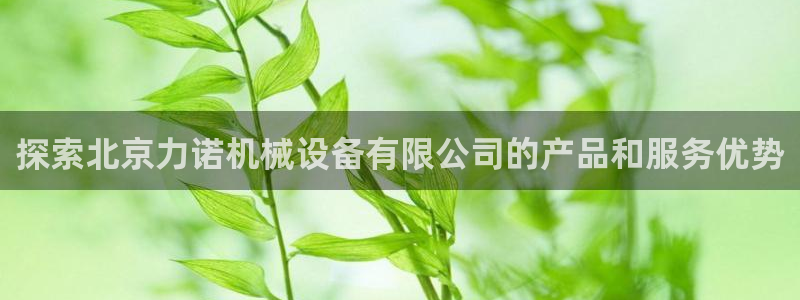 探索北京力诺机械设备有限公司的产品和服务优势