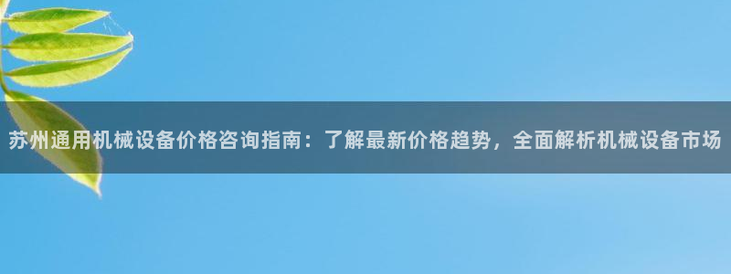 杏盛东24 35 53：苏州通用机械设备价格咨询指南：了解最新价格趋势，全面解析