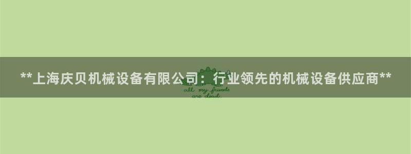 杏盛平台登陆地址：**上海庆贝机械设备有限公司：行业领先的机械设备供应商**