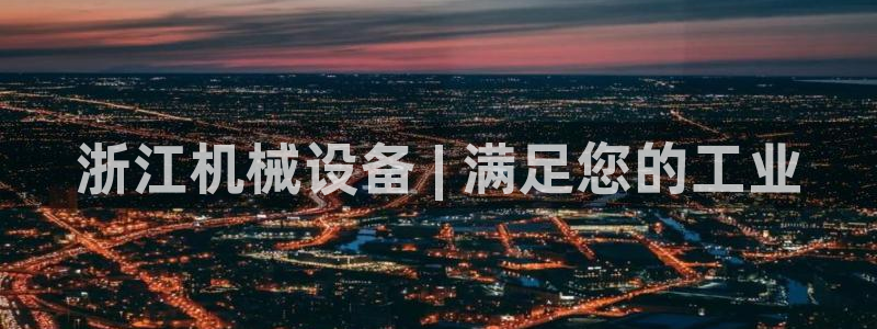 杏盛平台注册：浙江机械设备 | 满足您的工业