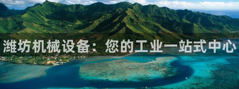 杏盛注册登录：潍坊机械设备：您的工业一站式中心