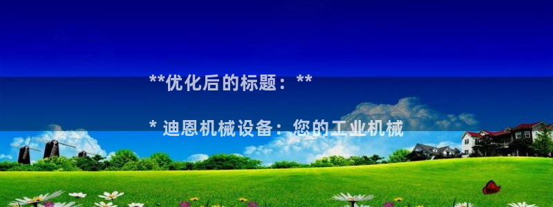 杏盛平台上级：**优化后的标题：**

* 迪恩机械设备：您的工业机械
