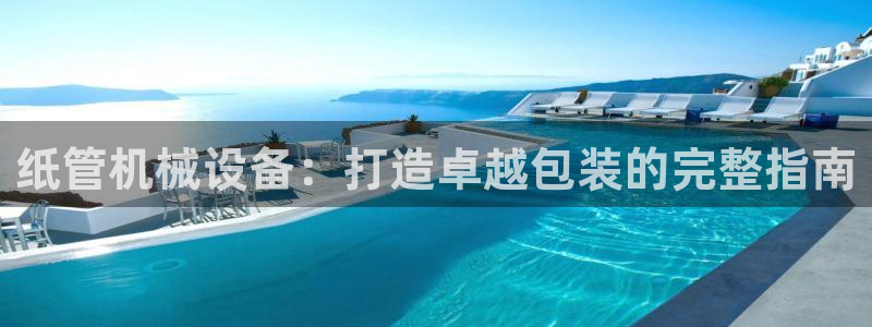 杏盛平台注册登录：纸管机械设备：打造卓越包装的完整指南