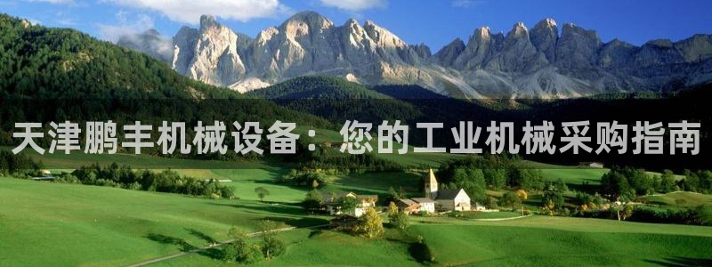 杏盛平台开户 贴吧：天津鹏丰机械设备：您的工业机械采购指南