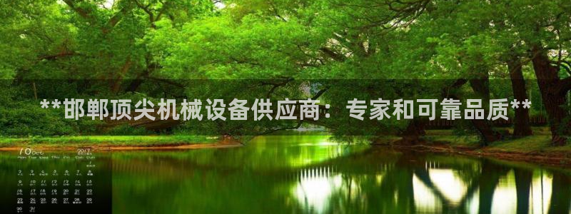 杏盛平台注册：**邯郸顶尖机械设备供应商：专家和可靠品质**