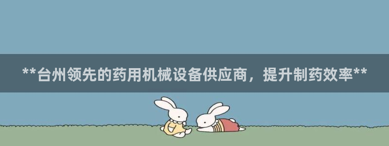 杏盛乐岳35994誓：**台州领先的药用机械设备供应商，提升制药效率**