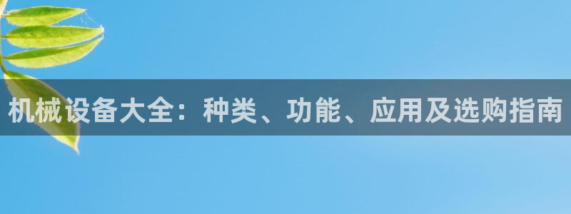 杏盛app下载：机械设备大全：种类、功能、应用及选购指南