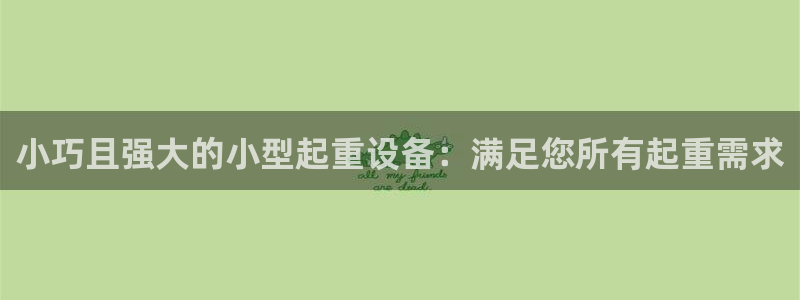 杏盛平台登录地址：小巧且强大的小型起重设备：满足您所有起重需求
