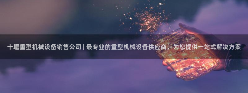 杏盛官网登录：十堰重型机械设备销售公司 | 最专业的重型机械设备供应商，为您提供
