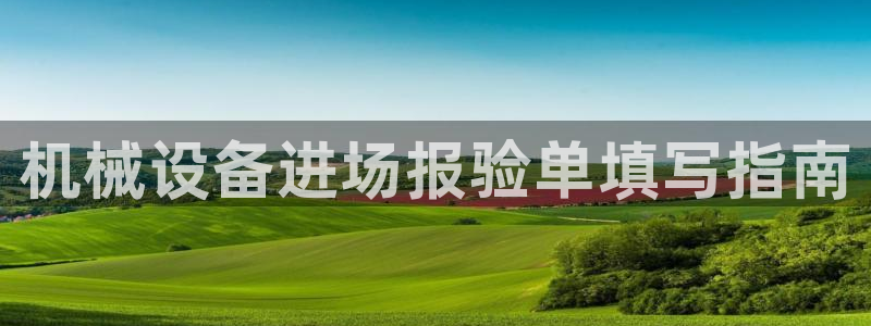 杏盛注册登录：机械设备进场报验单填写指南
