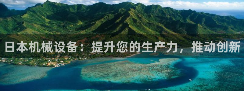 杏盛平台上级：日本机械设备：提升您的生产力，推动创新
