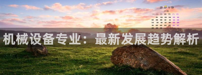 杏盛平台登陆：机械设备专业：最新发展趋势解析