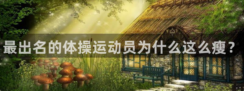 风速体育cba直播：最出名的体操运动员为什么这么瘦？