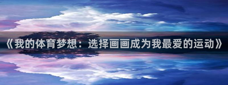 风速体育app官方下载：《我的体育梦想：选择画画成为我最爱的运动》