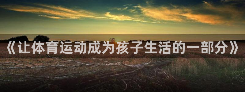 风速体育cba直播：《让体育运动成为孩子生活的一部分》