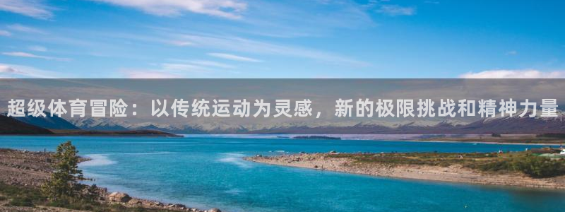 风速体育：超级体育冒险：以传统运动为灵感，新的极限挑战和精神力量