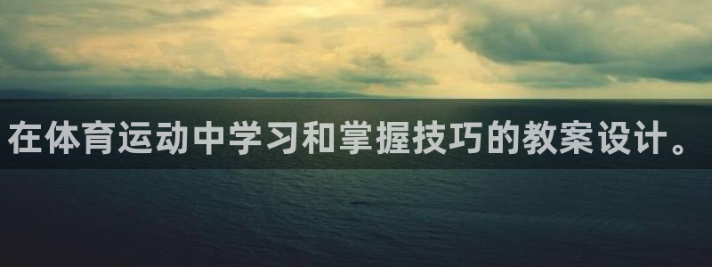 风速体育app官方下载：在体育运动中学习和掌握技巧的教案设计。