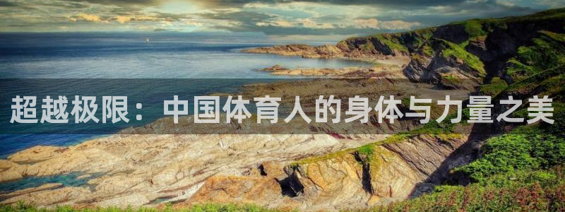 风速体育app下载官网最新版：超越极限：中国体育人的身体与力量之美