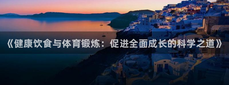 风速体育直播：《健康饮食与体育锻炼：促进全面成长的科学之道》